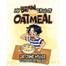 My Brain is Full of Oatmeal