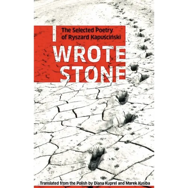 I Wrote Stone: The Selected Poetry of Ryszard Kapuscinski