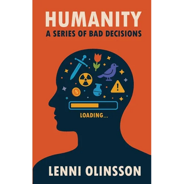 Humanity: A Series Of Bad Decisions: A Satirical Look at Human Folly
