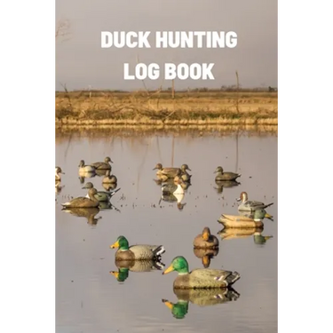Duck Hunting Log Book: Duck Hunter Field Notebook For Recording Weather Conditions, Hunting Gear And Ammo, Species, Harvest, Journal For Beginner And