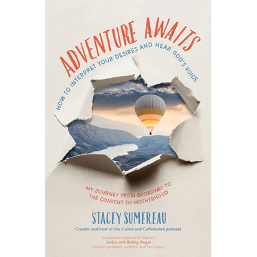 Adventure Awaits: How to Interpret Your Desires and Hear God's Voice My Journey from Broadway to the Convent to Motherhood