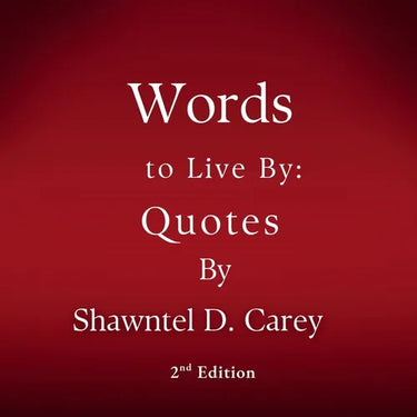 Words to Live By: Quotes by Shawntel D. Carey