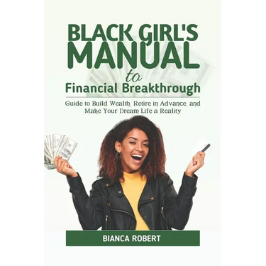 Black Girl's Manual to Financial Breakthrough: Guide to build wealth, Retire in advance and Make your dream life a reality