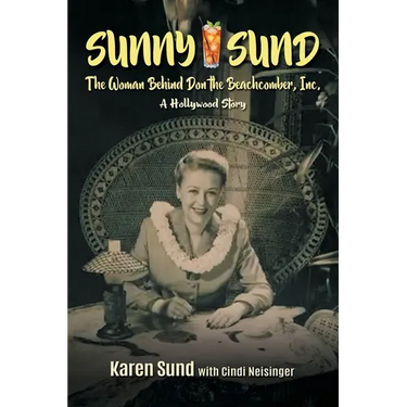 Sunny Sund: The Woman Behind Don the Beachcomber, Inc.: A Hollywood Story