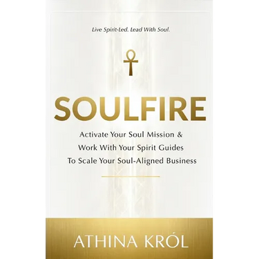 Soulfire: Activate Your Soul Mission & Work With Your Spirit Guides To Scale Your Soul-Aligned Business