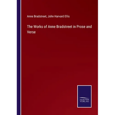 The Works of Anne Bradstreet in Prose and Verse