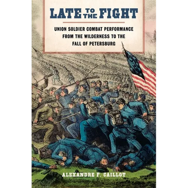 Late to the Fight: Union Soldier Combat Performance from the Wilderness to the Fall of Petersburg