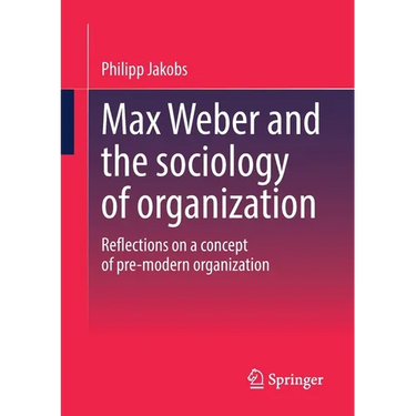 Max Weber and the Sociology of Organization: Reflections on a Concept of Pre-Modern Organization