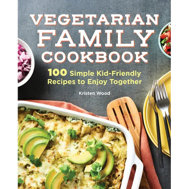 Vegetarian Family Cookbook: 100 Simple Kid-Friendly Recipes to Enjoy Together