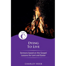 Dying to Live: Cycle C Sermons for Lent and Easter Based on the Gospel Lessons