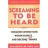 Screaming to be Heard: Hormonal Connections Women Suspect ... and Doctors Still Ignore