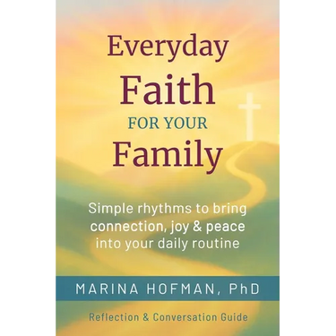 Everyday Faith for Your Family: Simple Rhythms to Bring Connection, Joy, and Peace Into Your Daily Routine