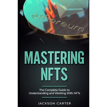 Mastering NFT's: The Complete Guide to Understanding and Working With NFT's