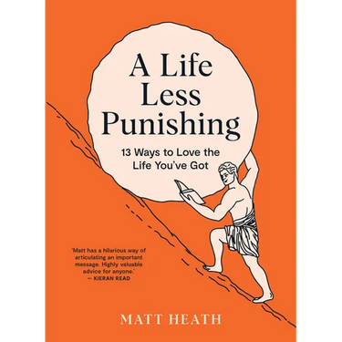 A Life Less Punishing: 13 Ways to Love the Life You've Got