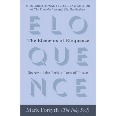 The Elements of Eloquence: Secrets of the Perfect Turn of Phrase