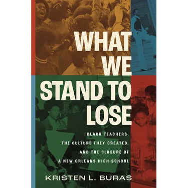 What We Stand to Lose: Black Teachers, the Culture They Created, and the Closure of a New Orleans High School