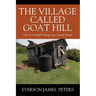The Village Called Goat Hill: Life in a Small Village on a Small Island