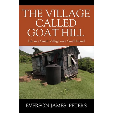 The Village Called Goat Hill: Life in a Small Village on a Small Island