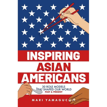 Inspiring Asian Americans: 30 Role Models That Shaped Our World -- Past & Present