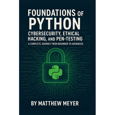 Foundations of Python for Cybersecurity, Ethical Hacking, and Pen-Testing: A Complete Journey from Beginner to Advanced