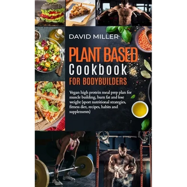 Plant Based Cookbook for Bodybuilders: Vegan High Protein Meal Prep Plan for Muscle building, Burn Fat and Lose Weight (Sport Nutritional Strategies,