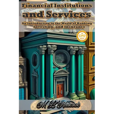 Financial Institutions and Services: An Introduction to the World of Banking, Investing, and Insurance