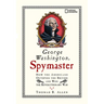 George Washington, Spymaster: How the Americans Outspied the British and Won the Revolutionary War
