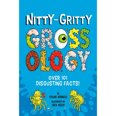 Nitty-Gritty Grossology: Over 101 Disgusting Facts!