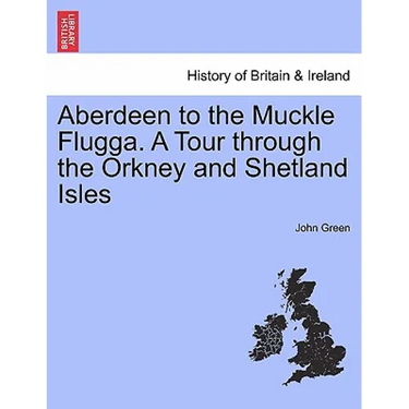 Aberdeen to the Muckle Flugga. a Tour Through the Orkney and Shetland Isles