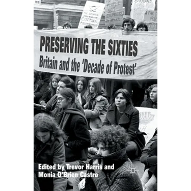 Preserving the Sixties: Britain and the 'Decade of Protest'