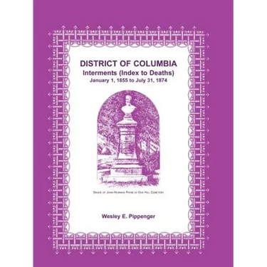 District of Columbia Interments (Index to Deaths) January 1, 1855 to July 31, 1874