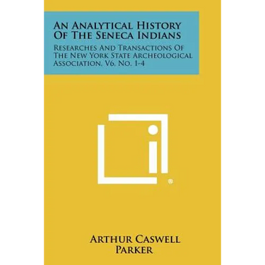 An Analytical History Of The Seneca Indians: Researches And Transactions Of The New York State Archeological Association, V6, No. 1-4