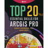 Top 20 Essential Skills for ArcGIS Pro