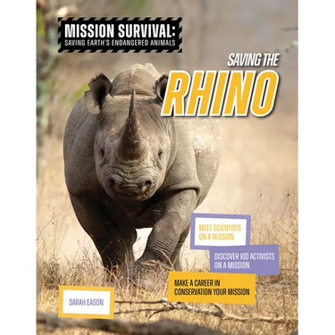 Saving the Rhino: Meet Scientists on a Mission, Discover Kid Activists on a Mission, Make a Career in Conservation Your Mission
