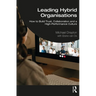 Leading Hybrid Organisations: How to Build Trust, Collaboration and a High-Performance Culture