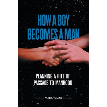 How a Boy Becomes a Man: Planning a Rite of Passage to Manhood