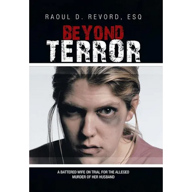 Beyond Terror: A Battered Wife on Trial for the Alleged Murder of Her Husband