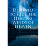 Destined to Ride the Healing Winds of Heaven: A Spiritual Journey