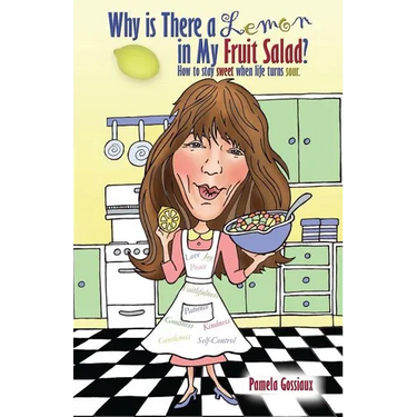 Why Is There a Lemon in My Fruit Salad?: How to Stay Sweet When Life Turns Sour