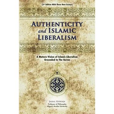 Authenticity And Islamic Liberalism: A Mature Vision Of Islamic Liberalism Grounded In The Quran
