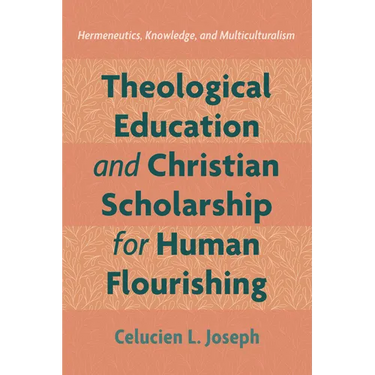 Theological Education and Christian Scholarship for Human Flourishing: Hermeneutics, Knowledge, and Multiculturalism