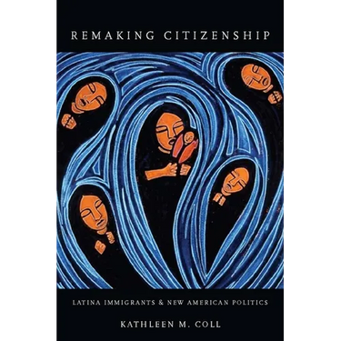 Remaking Citizenship: Latina Immigrants and New American Politics