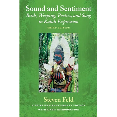 Sound and Sentiment: Birds, Weeping, Poetics, and Song in Kaluli Expression, 3rd edition with a new introduction by the author