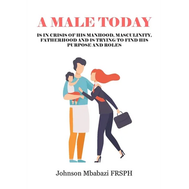 A Male Today: is in crisis of his manhood, masculinity, fatherhood and is trying to find his purpose and roles