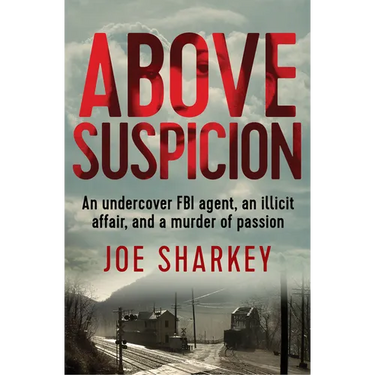 Above Suspicion: An Undercover FBI Agent, an Illicit Affair, and a Murder of Passion