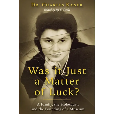 Was it Just a Matter of Luck?: A Family, the Holocaust, and the Founding of a Museum
