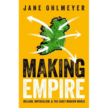 Making Empire: Ireland, Imperialism, and the Early Modern World