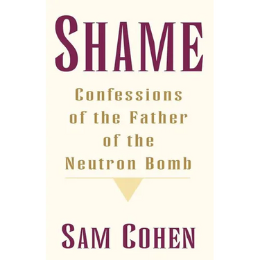 Shame: Confessionas of the Father of the Neutron Bomb
