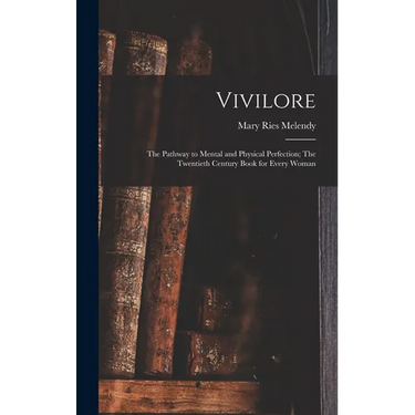Vivilore: The Pathway to Mental and Physical Perfection; The Twentieth Century Book for Every Woman