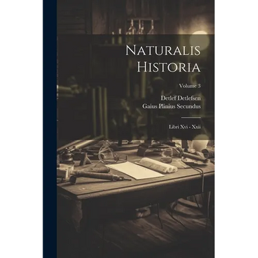Naturalis Historia: Libri Xvi - Xxii; Volume 3